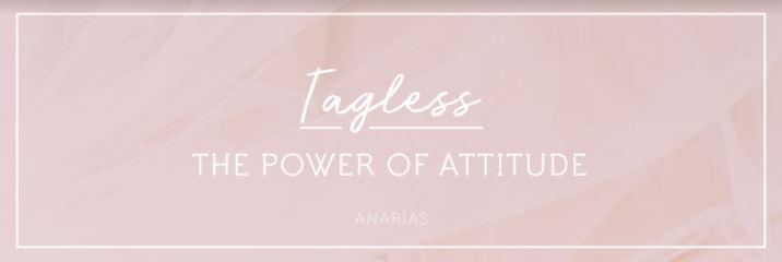 TAGLESS, THE POWER OF ATTITUDE - Anarias Atelier